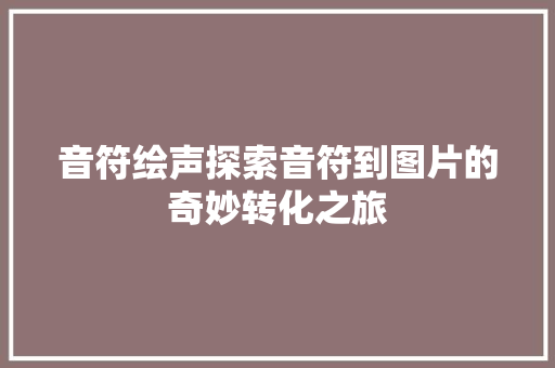 音符绘声探索音符到图片的奇妙转化之旅