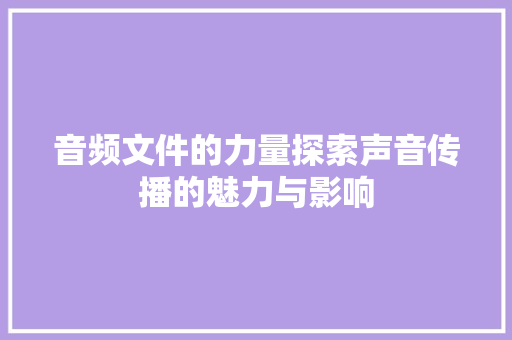 音频文件的力量探索声音传播的魅力与影响