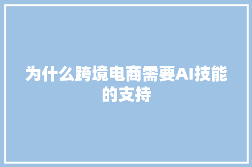 为什么跨境电商需要AI技能的支持