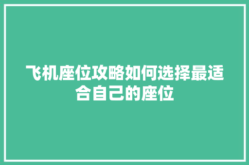 飞机座位攻略如何选择最适合自己的座位