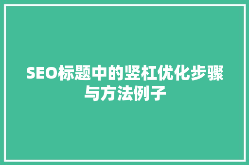 SEO标题中的竖杠优化步骤与方法例子