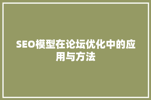 SEO模型在论坛优化中的应用与方法
