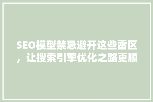 SEO模型禁忌避开这些雷区，让搜索引擎优化之路更顺畅