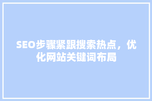 SEO步骤紧跟搜索热点，优化网站关键词布局
