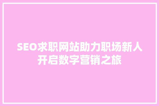 SEO求职网站助力职场新人开启数字营销之旅