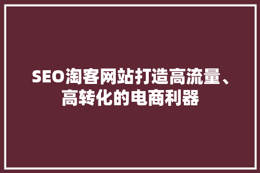 SEO淘客网站打造高流量、高转化的电商利器