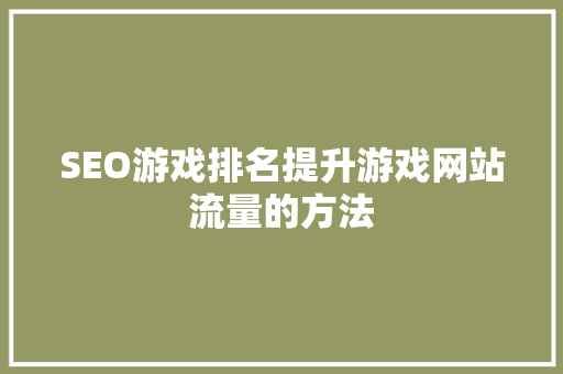 SEO游戏排名提升游戏网站流量的方法