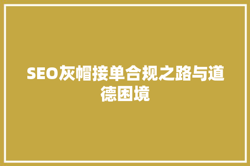SEO灰帽接单合规之路与道德困境