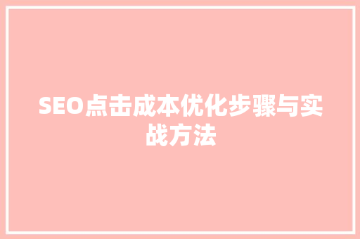 SEO点击成本优化步骤与实战方法