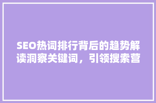 SEO热词排行背后的趋势解读洞察关键词，引领搜索营销新方向