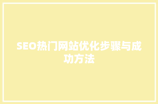 SEO热门网站优化步骤与成功方法