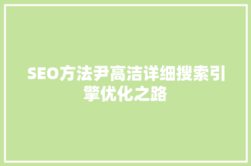 SEO方法尹高洁详细搜索引擎优化之路