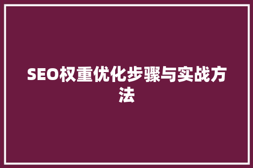 SEO权重优化步骤与实战方法