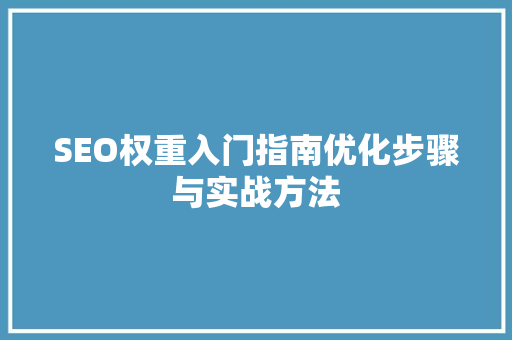 SEO权重入门指南优化步骤与实战方法