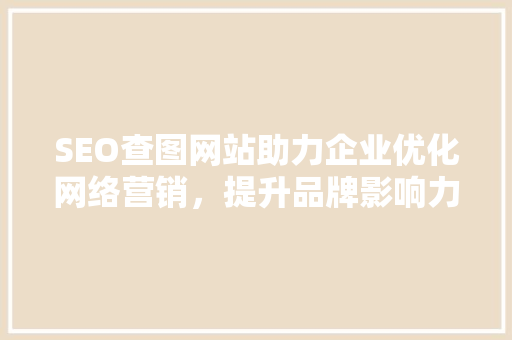 SEO查图网站助力企业优化网络营销，提升品牌影响力