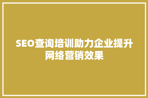 SEO查询培训助力企业提升网络营销效果