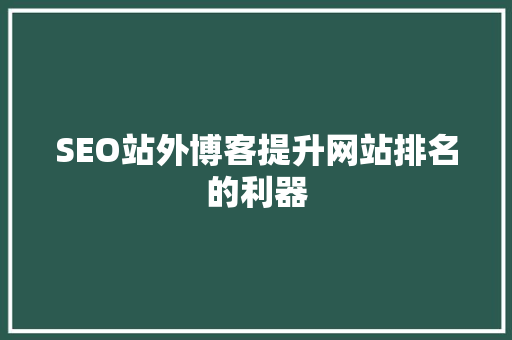 SEO站外博客提升网站排名的利器