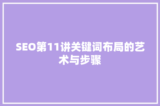 SEO第11讲关键词布局的艺术与步骤