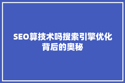 SEO算技术吗搜索引擎优化背后的奥秘