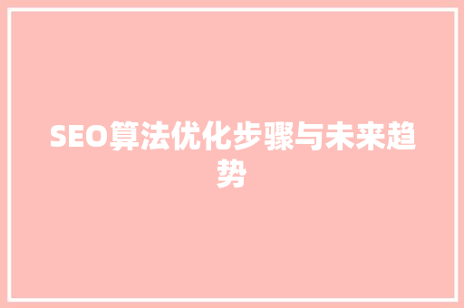SEO算法优化步骤与未来趋势