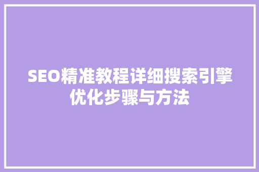 SEO精准教程详细搜索引擎优化步骤与方法