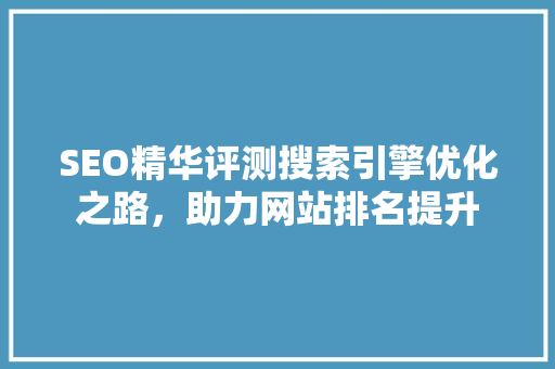 SEO精华评测搜索引擎优化之路，助力网站排名提升