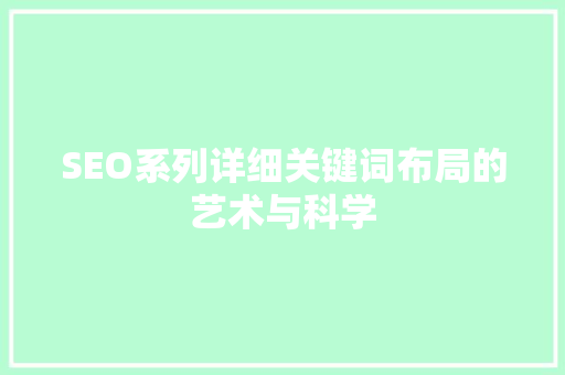 SEO系列详细关键词布局的艺术与科学
