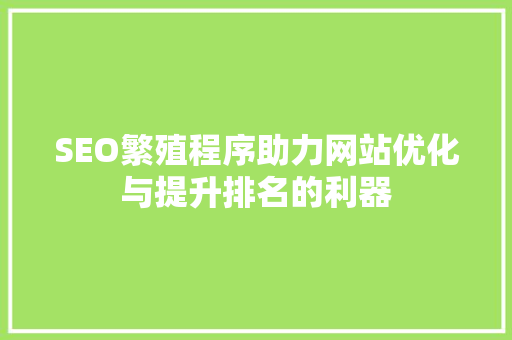 SEO繁殖程序助力网站优化与提升排名的利器