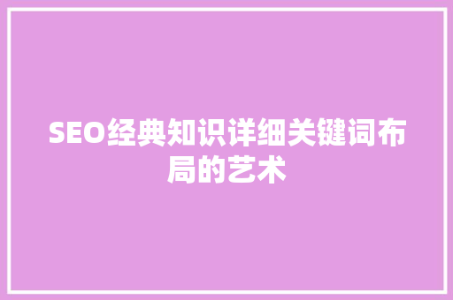 SEO经典知识详细关键词布局的艺术