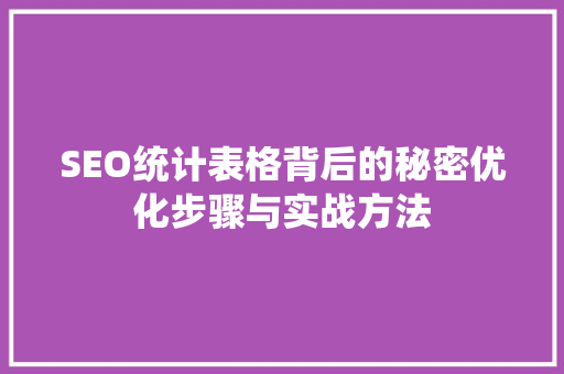 SEO统计表格背后的秘密优化步骤与实战方法