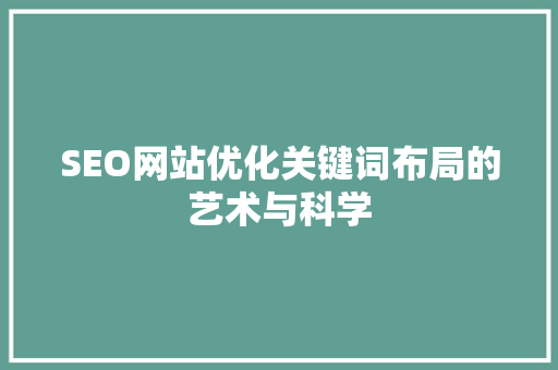 SEO网站优化关键词布局的艺术与科学