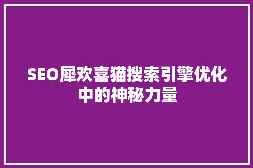 SEO犀欢喜猫搜索引擎优化中的神秘力量
