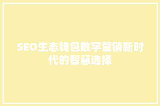 SEO生态钱包数字营销新时代的智慧选择