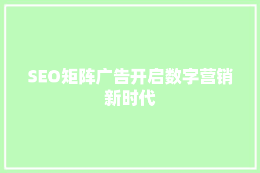 SEO矩阵广告开启数字营销新时代