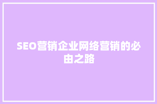 SEO营销企业网络营销的必由之路