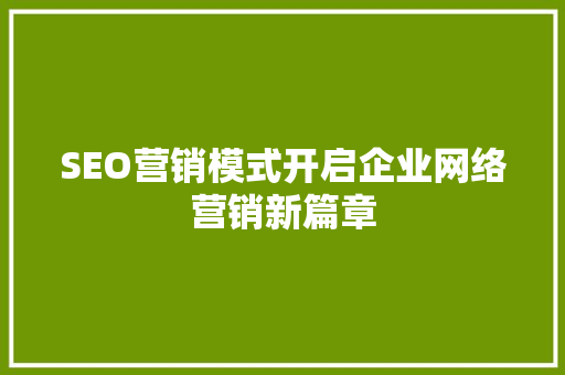 SEO营销模式开启企业网络营销新篇章