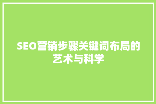 SEO营销步骤关键词布局的艺术与科学