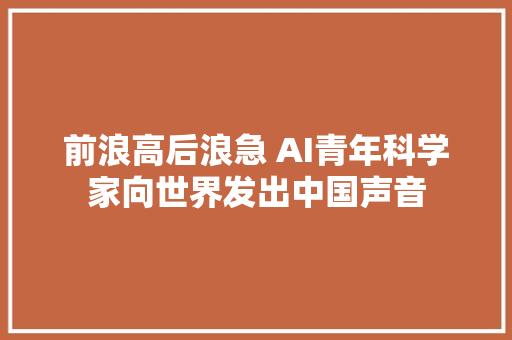 前浪高后浪急 AI青年科学家向世界发出中国声音
