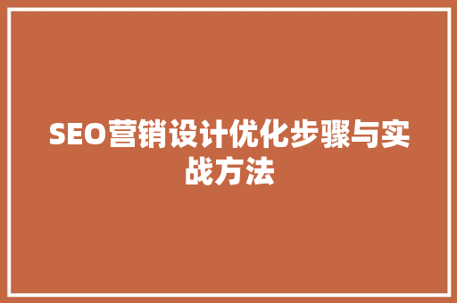SEO营销设计优化步骤与实战方法