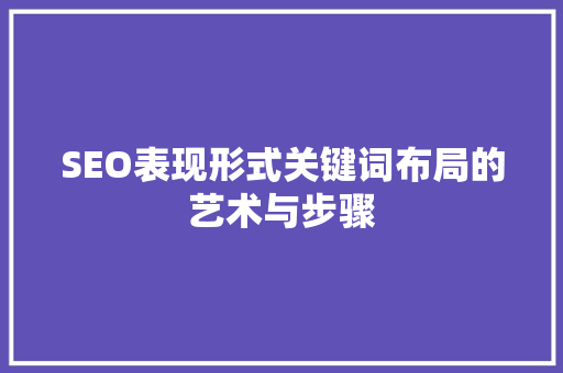 SEO表现形式关键词布局的艺术与步骤