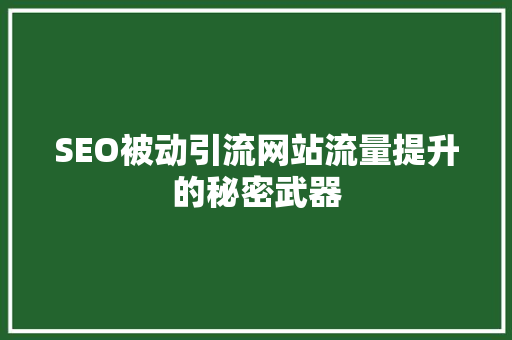 SEO被动引流网站流量提升的秘密武器