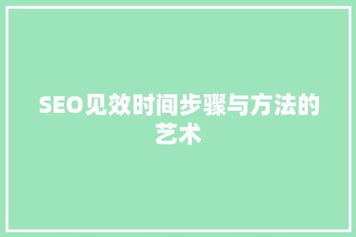 SEO见效时间步骤与方法的艺术