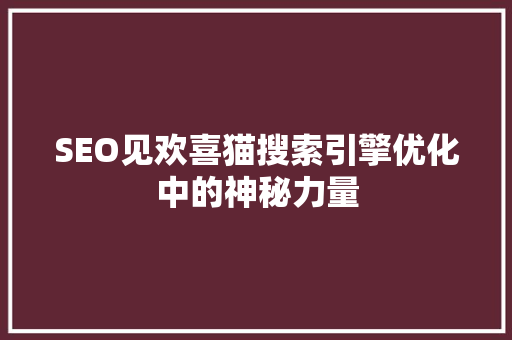 SEO见欢喜猫搜索引擎优化中的神秘力量