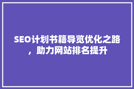 SEO计划书籍导览优化之路，助力网站排名提升