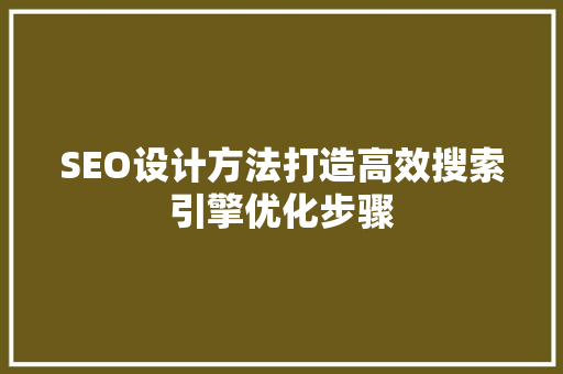 SEO设计方法打造高效搜索引擎优化步骤