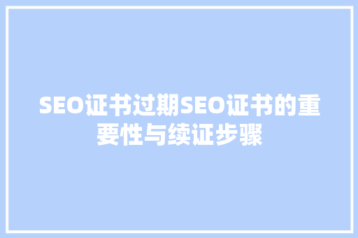 SEO证书过期SEO证书的重要性与续证步骤