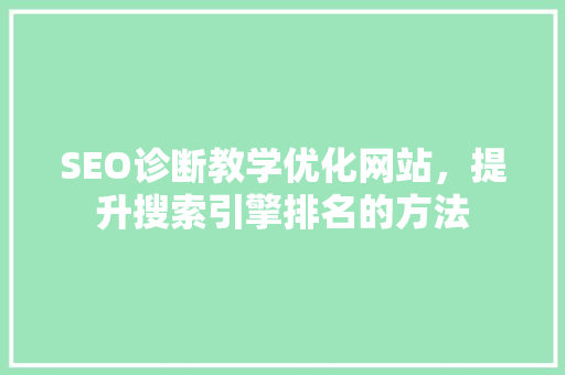 SEO诊断教学优化网站，提升搜索引擎排名的方法