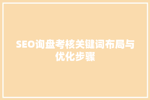 SEO询盘考核关键词布局与优化步骤