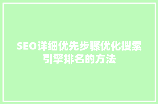 SEO详细优先步骤优化搜索引擎排名的方法