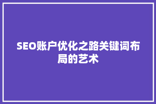 SEO账户优化之路关键词布局的艺术